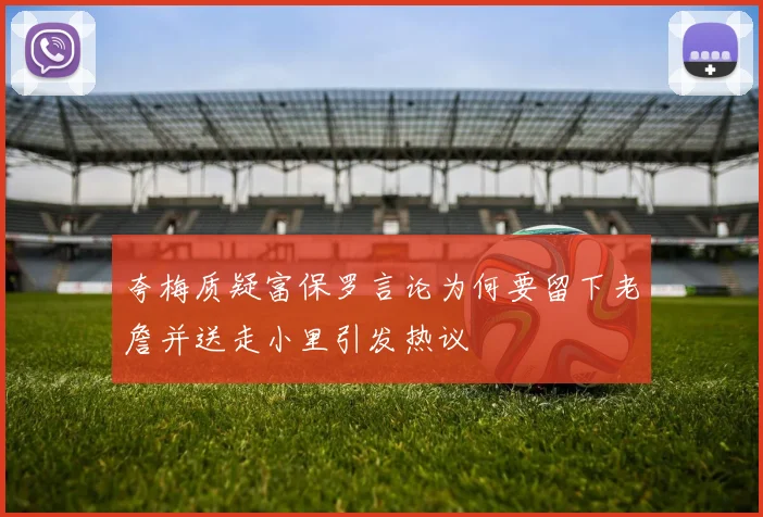 夸梅质疑富保罗言论为何要留下老詹并送走小里引发热议